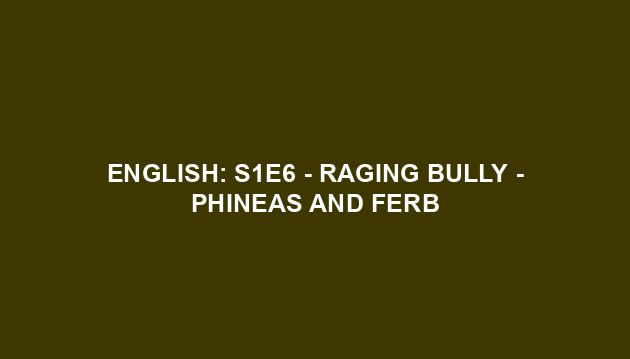 English: S1E6 - Raging Bully - Phineas and Ferb