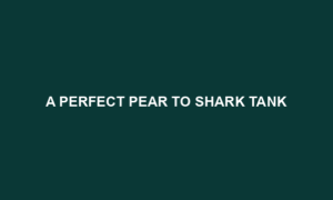 A Perfect Pear To Shark Tank