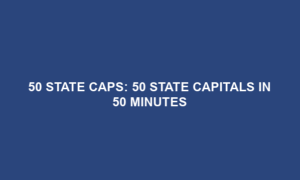 50 State Caps: 50 State Capitals in 50 Minutes