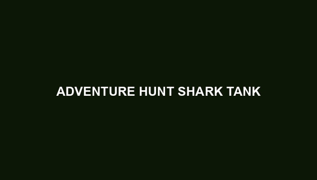 Adventure Hunt Shark Tank