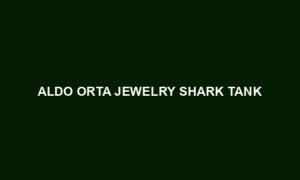 Aldo Orta Jewelry Shark Tank BoyQuang Aldo Orta Jewelry Shark Tank