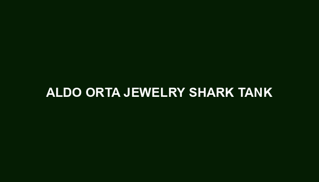 Aldo Orta Jewelry Shark Tank