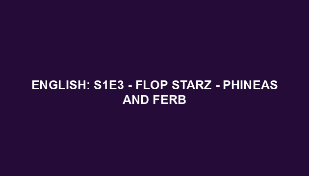 English: S1E3 - Flop Starz - Phineas and Ferb