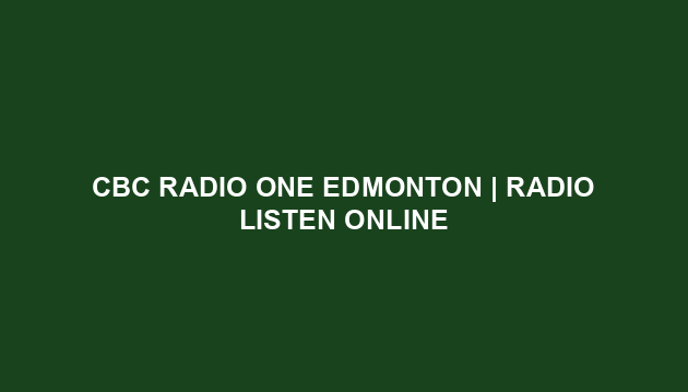 CBC Radio One Edmonton | Radio Listen Online