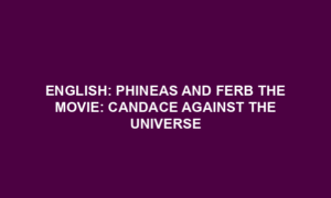 English: Phineas and Ferb the Movie: Candace Against the Universe