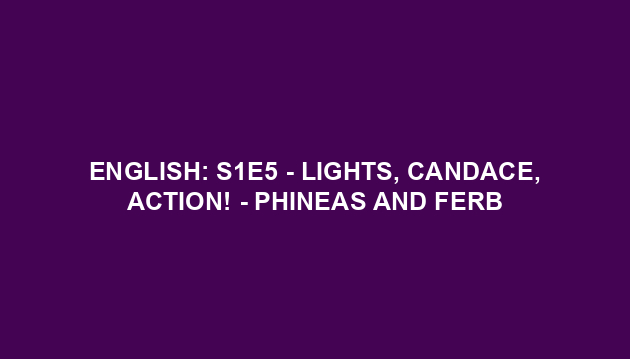 English: S1E5 - Lights, Candace, Action! - Phineas and Ferb